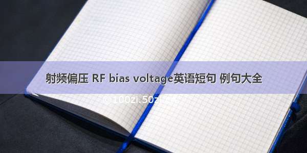 射频偏压 RF bias voltage英语短句 例句大全