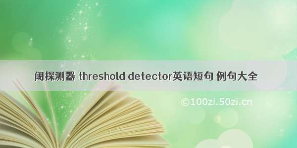 阈探测器 threshold detector英语短句 例句大全