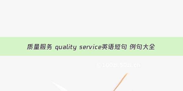 质量服务 quality service英语短句 例句大全