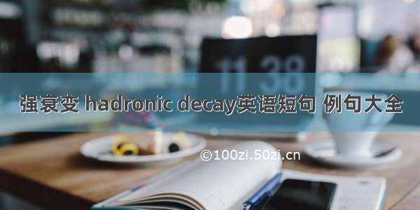 强衰变 hadronic decay英语短句 例句大全