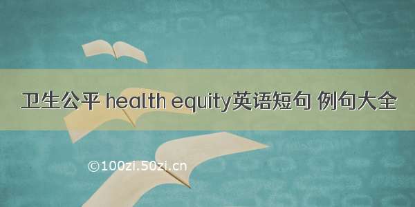 卫生公平 health equity英语短句 例句大全