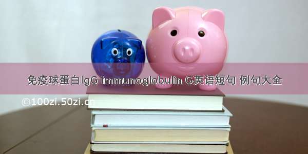 免疫球蛋白IgG immunoglobulin G英语短句 例句大全