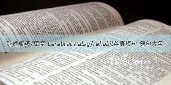 脑性瘫痪/康复 Cerebral Palsy/rehabil英语短句 例句大全