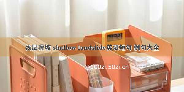 浅层滑坡 shallow landslide英语短句 例句大全