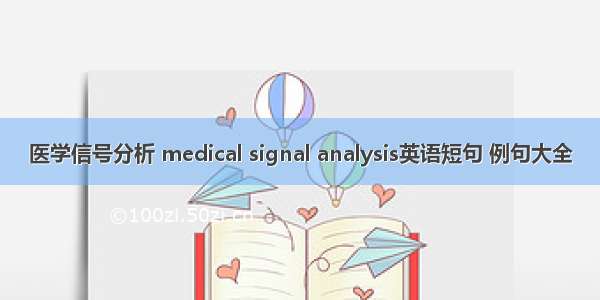 医学信号分析 medical signal analysis英语短句 例句大全