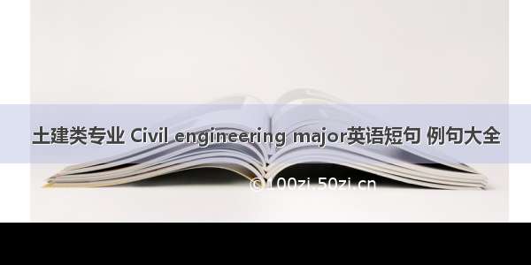 土建类专业 Civil engineering major英语短句 例句大全