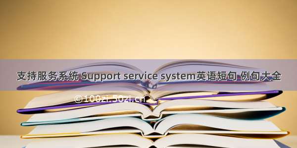 支持服务系统 Support service system英语短句 例句大全