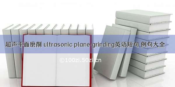 超声平面磨削 ultrasonic plane grinding英语短句 例句大全