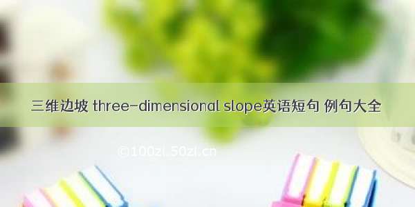 三维边坡 three-dimensional slope英语短句 例句大全