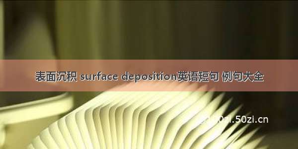 表面沉积 surface deposition英语短句 例句大全