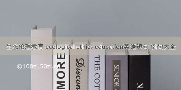 生态伦理教育 ecological ethics education英语短句 例句大全