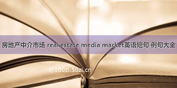 房地产中介市场 real estate media market英语短句 例句大全