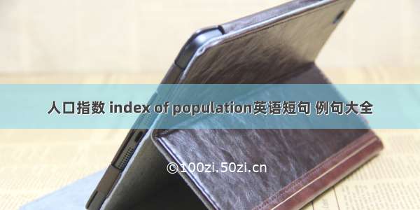 人口指数 index of population英语短句 例句大全