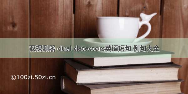 双探测器 dual detectors英语短句 例句大全