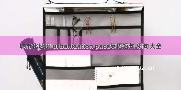 城市化速度 urbanization pace英语短句 例句大全