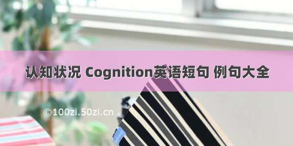 认知状况 Cognition英语短句 例句大全