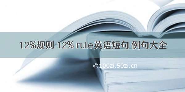 12%规则 12% rule英语短句 例句大全