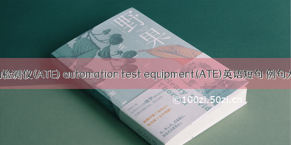自动检测仪(ATE) automation test equipment(ATE)英语短句 例句大全