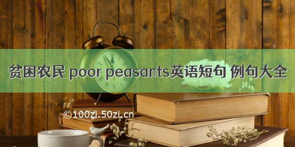 贫困农民 poor peasants英语短句 例句大全