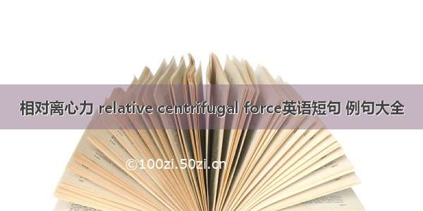 相对离心力 relative centrifugal force英语短句 例句大全