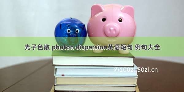 光子色散 photon dispersion英语短句 例句大全