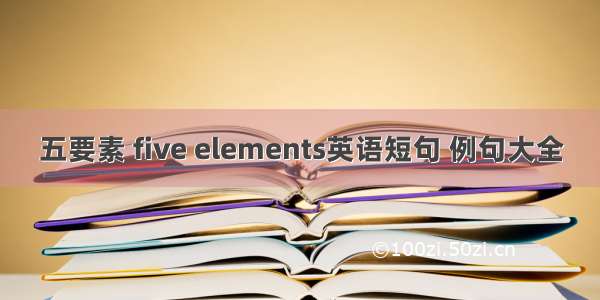 五要素 five elements英语短句 例句大全