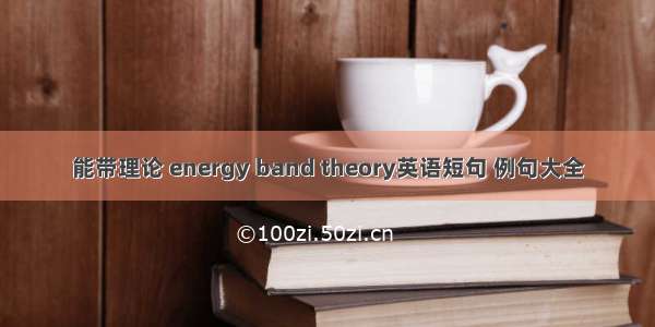 能带理论 energy band theory英语短句 例句大全