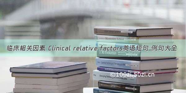 临床相关因素 Clinical relative factors英语短句 例句大全