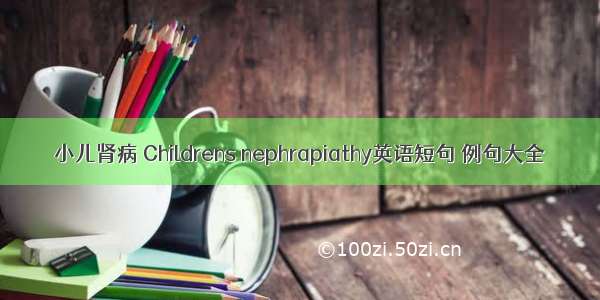 小儿肾病 Childrens nephrapiathy英语短句 例句大全