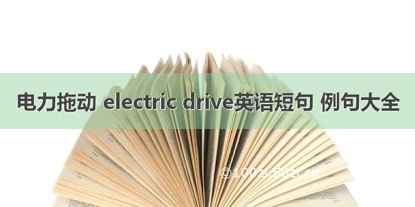 电力拖动 electric drive英语短句 例句大全