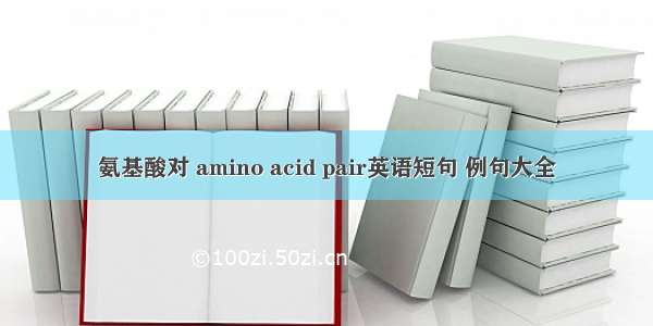 氨基酸对 amino acid pair英语短句 例句大全