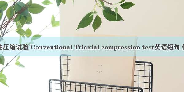 常规三轴压缩试验 Conventional Triaxial compression test英语短句 例句大全