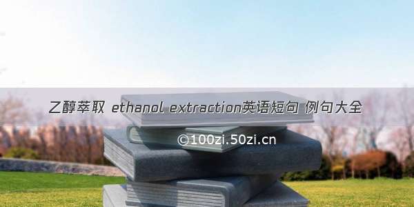 乙醇萃取 ethanol extraction英语短句 例句大全