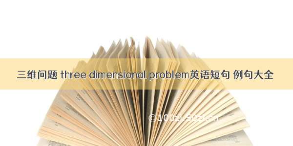 三维问题 three dimensional problem英语短句 例句大全