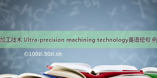 超精密加工技术 Ultra-precision machining technology英语短句 例句大全