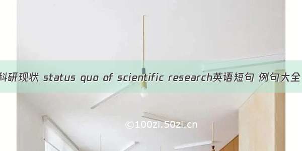 科研现状 status quo of scientific research英语短句 例句大全