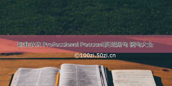 职业农民 Professional Peasant英语短句 例句大全