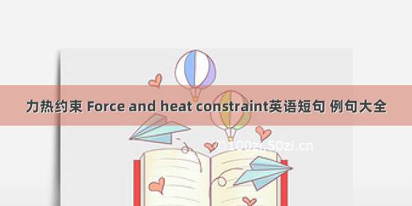 力热约束 Force and heat constraint英语短句 例句大全