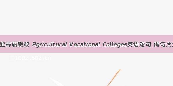 农业高职院校 Agricultural Vocational Colleges英语短句 例句大全