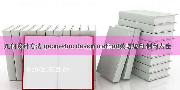几何设计方法 geometric design method英语短句 例句大全