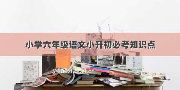 小学六年级语文小升初必考知识点