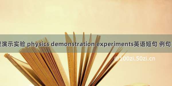 物理演示实验 physics demonstration experiments英语短句 例句大全