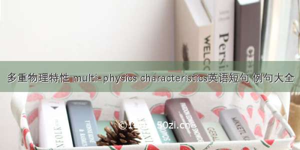 多重物理特性 multi-physics characteristics英语短句 例句大全