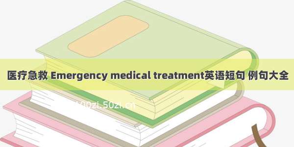 医疗急救 Emergency medical treatment英语短句 例句大全