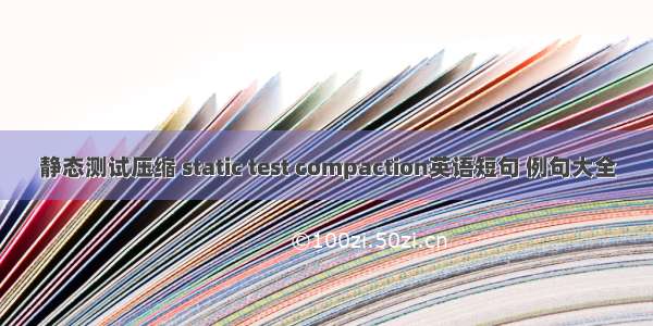 静态测试压缩 static test compaction英语短句 例句大全
