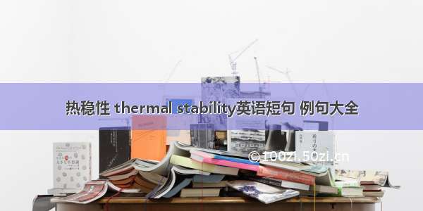 热稳性 thermal stability英语短句 例句大全