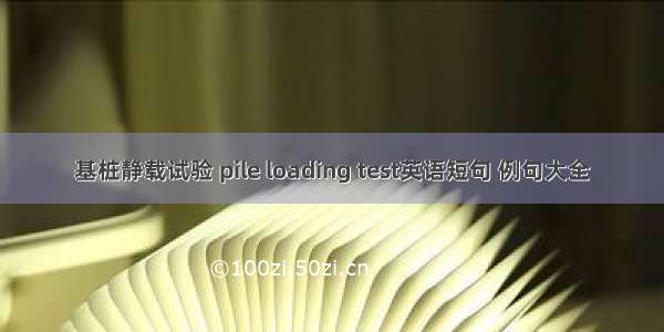 基桩静载试验 pile loading test英语短句 例句大全