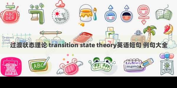 过渡状态理论 transition state theory英语短句 例句大全