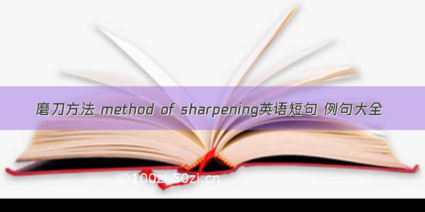 磨刀方法 method of sharpening英语短句 例句大全