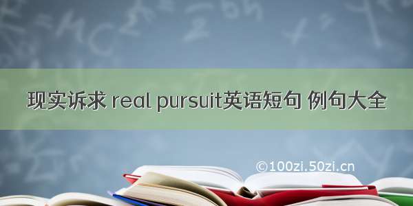 现实诉求 real pursuit英语短句 例句大全